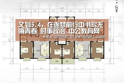 又到5.4,在逐梦前行中书写无悔青春_时事政治_中公教育网“皇冠体育”(图4) 皇冠体育下载