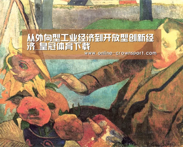 从外向型工业经济到开放型创新经济_皇冠体育下载(图3) 皇冠体育